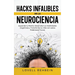 Hacks Infalibles de la Neurociencia: Expande tu Mente, Desarrolla tus Habilidades Cognitivas y Transforma tu Vida con estos Poderosos Trucos