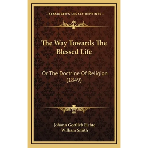 The Way Towards The Blessed Life: Or The Doctrine Of Religion (1849)