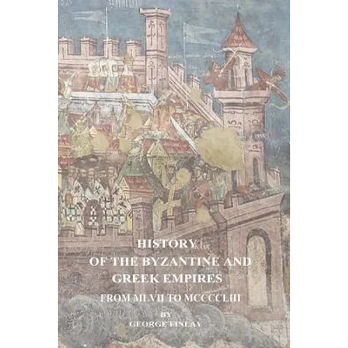 History of the Byzantine and Greek Empires From MLVII to MCCCCLIII - Paperback