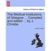 The Medical Institutions of Glasgow ... Compiled and Edited ... by J. Christie.