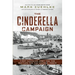The Cinderella Campaign: First Canadian Army and the Battles for the Channel Ports