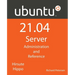 Ubuntu 21.04 Server: Administration and Reference