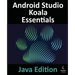 Android Studio Koala Essentials - Java Edition: Developing Android Apps Using Android Studio Koala Feature Drop and Java