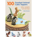 100 Fondant Animal Cake Toppers: Make a Menagerie of Cute Creatures to Sit on Your Cakes