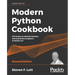Modern Python Cookbook - Second Edition: 133 recipes to develop flawless and expressive programs in Python 3.8