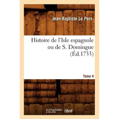 Histoire de l'Isle Espagnole Ou de S. Domingue. Tome 4 (Éd.1733)