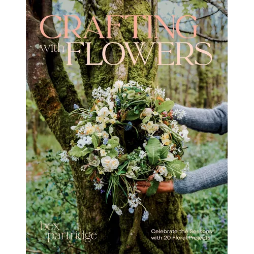 Crafting with Flowers: Celebrate the Seasons with 20 Floral Projects