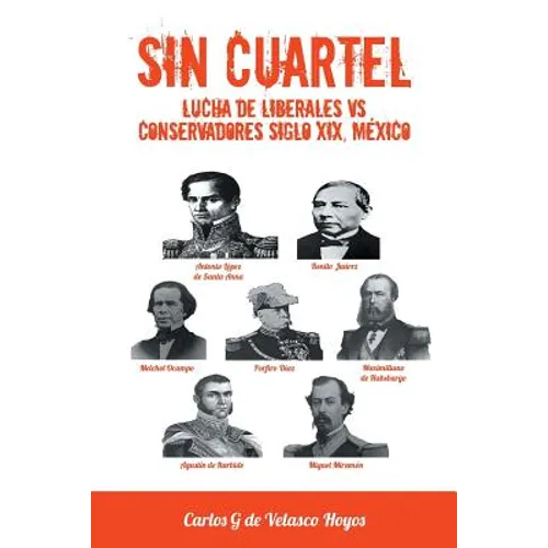 Sin Cuartel Lucha de Liberales Vs Conservadores Siglo XIX, Mexico