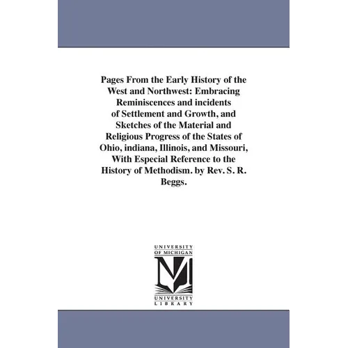 Pages From the Early History of the West and Northwest: Embracing Reminiscences and incidents of Settlement and Growth, and Sketches of the Material a