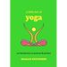 A Little Bit of Yoga: An Introduction to Postures & Practice