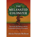 The Melanated Colonizer, Betrayal, Resilience, and the Unfinished Work of Freedom