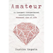 Amateur: An inexpert, inexperienced, unauthoritative, enamored view of life