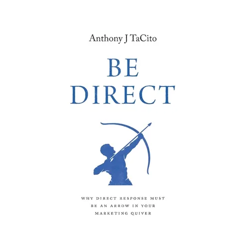 Be Direct: Why Direct Response Must Be an Arrow in Your Marketing Quiver