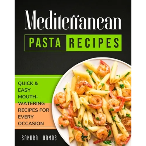 Mediterranean Pasta Recipes: Quick and Easy Mouth Watering Recipes for Every Occassion