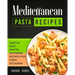 Mediterranean Pasta Recipes: Quick and Easy Mouth Watering Recipes for Every Occassion