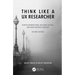 Think Like a UX Researcher: How to Observe Users, Influence Design, and Shape Business Strategy
