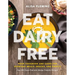 Eat Dairy Free: Your Essential Cookbook for Everyday Meals, Snacks, and Sweets
