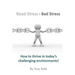 Good Stress - Bad Stress: How to thrive in today's challenging environments!