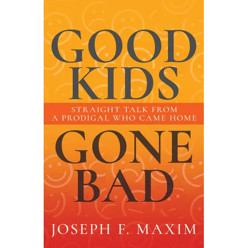 Good Kids Gone Bad: Straight Talk from a Prodigal Who Came Home
