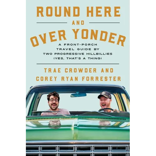 Round Here and Over Yonder: A Front Porch Travel Guide by Two Progressive Hillbillies (Yes, That's a Thing.)