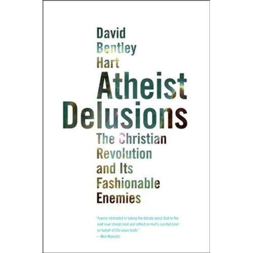 Atheist Delusions: The Christian Revolution and Its Fashionable Enemies