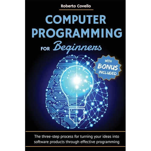 Computer Programming for Beginners: The three-step process for turning your ideas into software products through effective programming