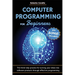 Computer Programming for Beginners: The three-step process for turning your ideas into software products through effective programming