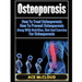 Osteoporosis: How To Treat Osteoporosis: How To Prevent Osteoporosis: Along With Nutrition, Diet And Exercise For Osteoporosis