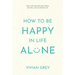 How to Be Happy in Life Alone: How to Be Your Own Best Friend and Still Live an Amazing Life