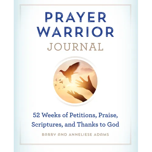 Prayer Warrior Journal: 52-Weeks of Petitions, Praise, Scriptures, and Thanks to God