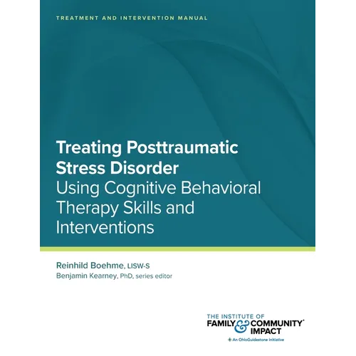 Treating Posttraumatic Stress Disorder: Treatment and Intervention Manual: Using Cognitive Behavioral Therapy Skills and Interventions