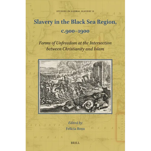 Slavery in the Black Sea Region, C.900-1900: Forms of Unfreedom at the Intersection Between Christianity and Islam