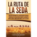 La Ruta de la Seda: Una guía fascinante de la antigua red de rutas comerciales establecidas durante la dinastía Han de China y cómo conectaba el este