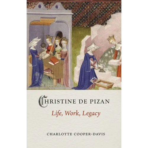 Christine de Pizan: Life, Work, Legacy