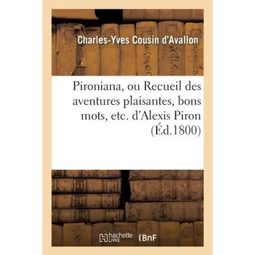Pironiana, Ou Recueil Des Aventures Plaisantes, Bons Mots, Etc. d'Alexis Piron