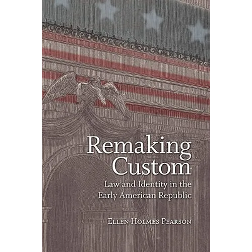 Remaking Custom: Law and Identity in the Early American Republic