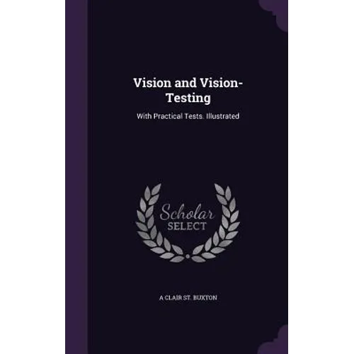 Vision and Vision-Testing: With Practical Tests. Illustrated