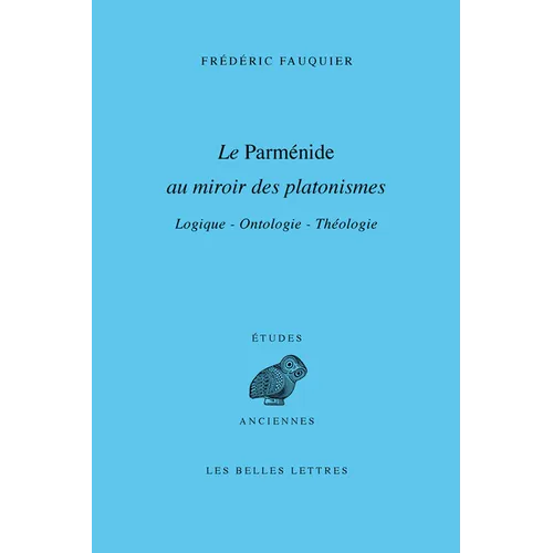 Le Parmenide Au Miroir Des Platonismes: Logique - Ontologie - Theologie