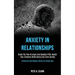 Anxiety in Relationships: Break the Flow of Anger and Complex Ptsd, Master Your Emotions While Being Free From Anxiety (Letting Go and Reduce Stress f