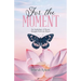 For the Moment: An Anthology of Poems Straight From the Heart