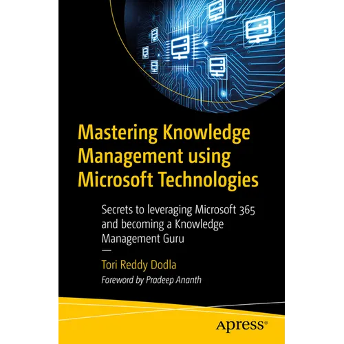 Mastering Knowledge Management Using Microsoft Technologies: Secrets to Leveraging Microsoft 365 and Becoming a Knowledge Management Guru