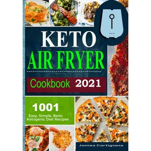 Keto Air Fryer Cookbook 2021: Quick and Easy Air Fryer Recipes for Busy People on Keto Diet