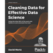 Cleaning Data for Effective Data Science: Doing the other 80% of the work with Python, R, and command-line tools