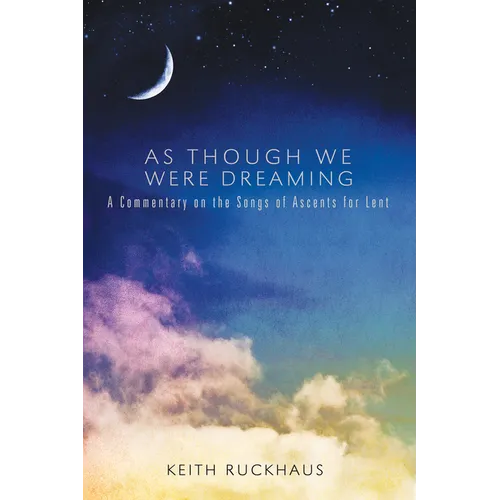 As Though We Were Dreaming: A Commentary on the Songs of Ascents for Lent