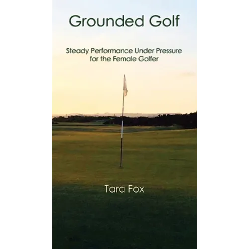 Grounded Golf: Steady Performance Under Pressure for The Female Golfer