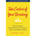 Take Control of Your Drinking: A Practical Guide to Alcohol Moderation, Sobriety, and When to Get Professional Help