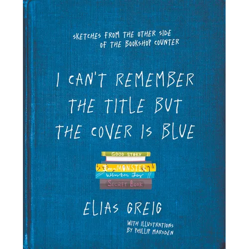 I Can't Remember the Title But the Cover Is Blue: Sketches from the Other Side of the Bookshop Counter