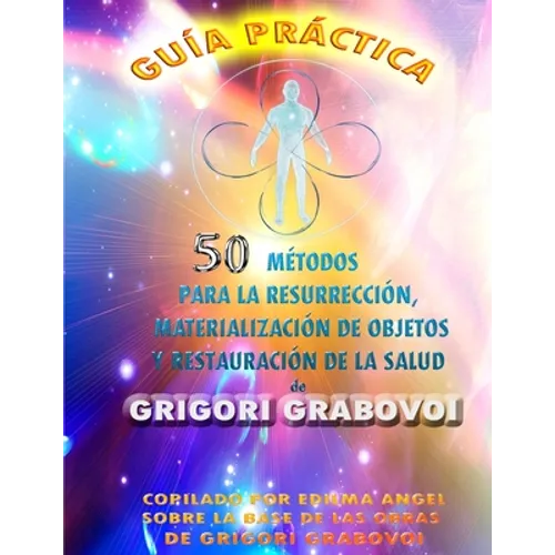 Guía Práctica 50 Métodos Para La Resurrección, Materialización de Objetos Y Restauración de la Salud