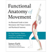 Functional Anatomy of Movement: An Illustrated Guide to Joint Movement, Soft Tissue Control, and Myofascial Anatomy-- For Yoga Teachers, Pilates Instr