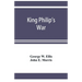 King Philip's war; based on the archives and records of Massachusetts, Plymouth, Rhode Island and Connecticut, and contemporary letters and accounts,